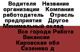 Водителя › Название организации ­ Компания-работодатель › Отрасль предприятия ­ Другое › Минимальный оклад ­ 120 000 - Все города Работа » Вакансии   . Кировская обл.,Сезенево д.